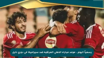 رسمياً اليوم.. موعد مباراة الأهلي المرتقبة ضد سيراميكا في دوري نايل